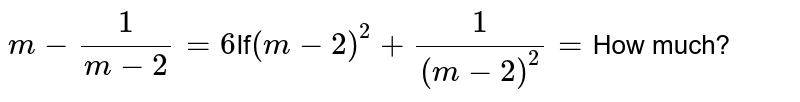m-frac[1][m-2]=6 If (m-2)^2+frac[1][(m-2)^2]= How much?