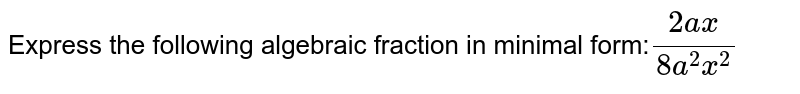Express the following algebraic fraction in minimal form: (2ax)/(8a^2x^2)