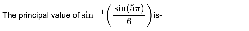 The principal value of `sin^(-1)(sin((5pi)/6))`is-