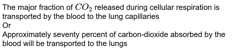 Approximately seventy percent of carbon - dioxide absorted by the blood will be transported to the lungs
