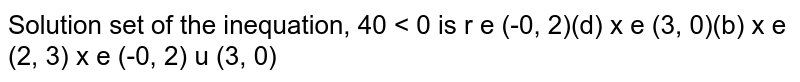 Solution set of the inequation, `(x^2-5x+6)/(x^2+x+1)<0`
is
`x in (-oo,2)`

  (b) `x in (2,3)`

`x in (-oo,2)uu(3,oo)`
 (d) `x in (3,oo)`