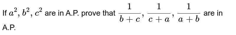 If `a^2,b^2,c^2` are in A.P. prove that `1/(b+c),1/(c+a),1/(a+b)` are in A.P.