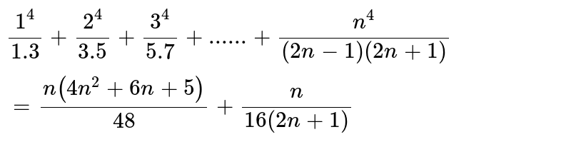 (1^4)/1.3+(2^4)/3.5+(3^4)/5.7+......+n^4/((2n-1)(2n+1))=(n(4n^2+6n+5))/48+n/(16(2n+1)