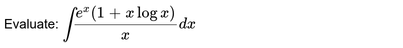Evaluate: `int(e^x(1+xlogx))/xdx`