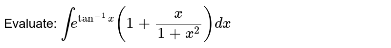 Evaluate: `inte^(tan^-1x)(1+x/(1+x^2))dx`