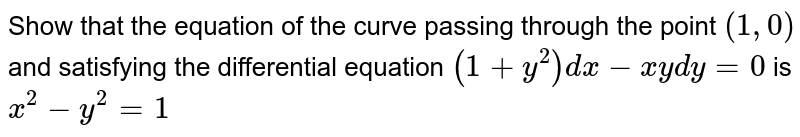 Show that the equation of the curve passing through the point `(1,0)` and satisfying the differential equation `(1+y^2)dx-xydy=0` is `x^2-y^2=1`