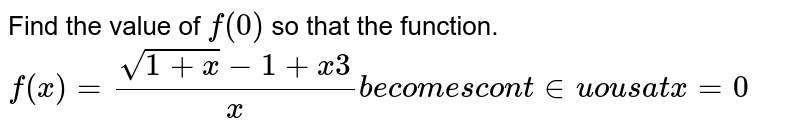 Find the value of `f(0)`
so that the function.
`f(x)=(sqrt(1+x)-1+x3)/xb e com e scon t inuou sa tx=0`