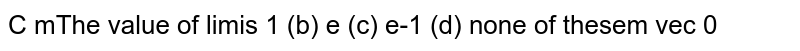 The value of `lim_(m->oo)(cos(x/m))^("m")`
is
1 (b)
  e (c) `e^(-1)`
 (d) none of these