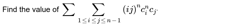   Find the value of `sumsum_(1leilejlt=n-1)(ij)^n c_i^n"" c_jdot`