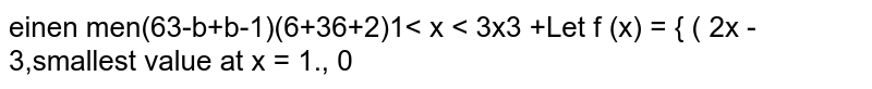 let `f(x)=-x^3+(b^3-b^2+b-1)/(b^2+3b+2)` if `x` is `0` to `1` and `f(x)=2x-3` if `x` if `1` to `3`.All possible real values of `b` such that `f (x)` has the smallest value at `x=1` ,are