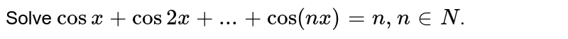 Solve cos x + cos 2x+...+ cos (nx) =n, n in N .