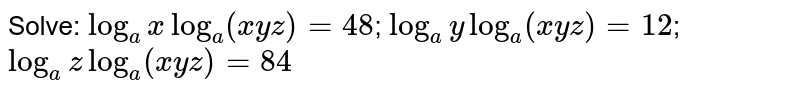 Solve:
`log_axlog_a(xyz)=48`;
`log_aylog_a(xyz)=12`;
`log_azlog_a(xyz)=84`