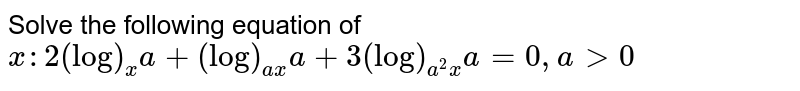 Solve the following equation of `x :2(log)_x a+(log)_(a x)a+3(log)_(a^2x)a=0,a >0`