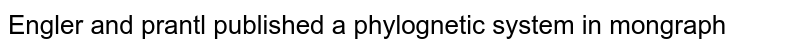 Engler and prantl published a phylognetic system in mongraph