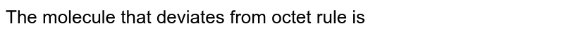 The molecule that deviates from octet rule is