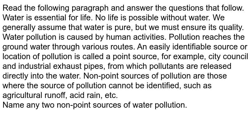 Read the following paragraph and answer the questions that follow. Water is essential for life. No life is possible without water. We generally assume that water is pure, but we must ensure its quality. Water pollution is caused by human activities. Pollution reaches the ground water through various routes. An easily identifiable source or location of pollution is called a point source, for example, city council and industrial exhaust pipes, from which pollutants are released directly into the water. Non-point sources of pollution are those where the source of pollution cannot be identified, such as agricultural runoff, acid rain, etc. What is the point source of water pollution?