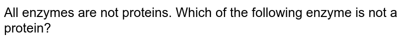 All enzymes are not proteins. Which of the following enzyme is not a protein?