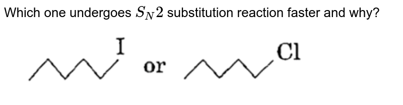 Which one undergoes `S_(N)2` substitution reaction faster and why? <br> <img src="https://doubtnut-static.s.llnwi.net/static/physics_images/ARH_CC_CHSE_ODI_CHE_XII_C14_E02_078_Q01.png" width="80%"> 