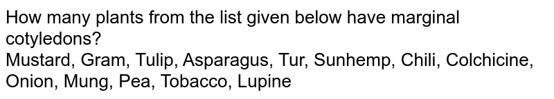 How many plants from the list given below have marginal ovules? Mustard, Gram, Tulip, Asparagus, Tur, Sunhemp, Chili, Colchicine, Onion, Mung, Pea, Tobacco, Lupine