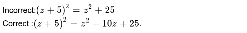 Incorrect:`(z+5)^2=z^2+25`<br>Correct :`(z+5)^2 =z^2 +10z+25`.