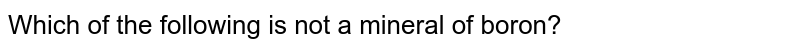 Which of the following is not a mineral of boron?