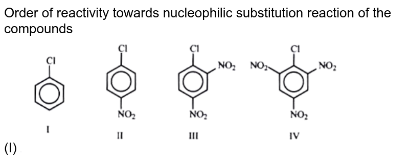 Order of reactivity towards nucleophilic substitution reaction of the compounds <br> (I) <img src="https://doubtnut-static.s.llnwi.net/static/physics_images/BRL_MED_REP_20_CHE_C25_E02_023_Q01.png" width="80%">







(1) I > II > III > IV
(2) II > I > II > IV
(3) IV > III > II > I
(4) II > IV > II > I
