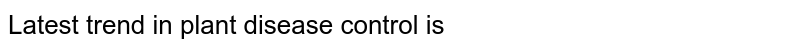 Latest trend in plant disease control is