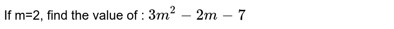 If m=2, find the value of : `3m^2-2m-7`