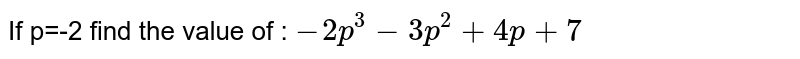If p=-2 find the value of : `-2p^3-3p^2+4p+7`