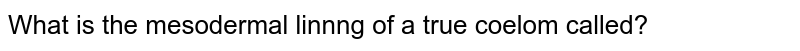 What is the mesodermal linnng of a true coelom called?