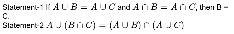 Statement-1 If `AuuB=AuuC` and `AnnB=AnnC`, then B = C. <br> Statement-2 `Auu(BnnC)=(AuuB)nn(AuuC)` 