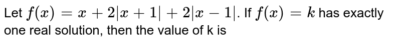 Let `f(x)=x+2|x+1|+2|x-1| .If f(x)=k`
has exactly one real solution, then the value of `k`
is
(a) 3 
(b)0 
(c) 1
(d) 2