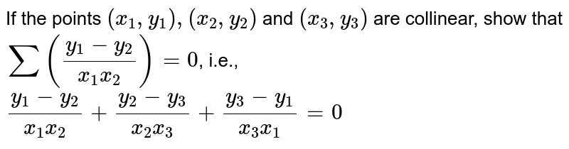 If the points `(x_1, y_1),(x_2,y_2),`
and `(x_3, y_3)`
are collinear show that
`(y_2-y_3)/(x_2x_3)+(y_3-y_1)/(x_3x_1)+(y_1-y_2)/(x_1x_2)=0`