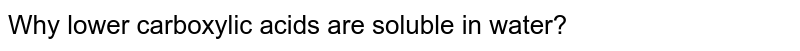 Why lower carboxylic acids are soluble in water?