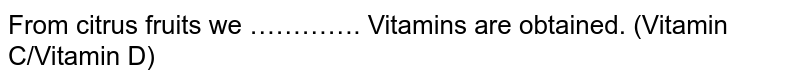 From citrus fruits we …………. Vitamins are obtained. (Vitamin C/Vitamin D)