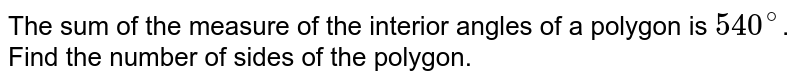 The sum of the measures of the interior angles of a polygon is 540^(@) . Find the number of sides of the polygon