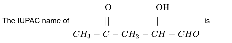 The `IUPAC` name of <br> `CH_(3)-overset(O)overset(||)(C)-CH_(2)-overset(OH)overset(|)(CH)-CHO` <br> is