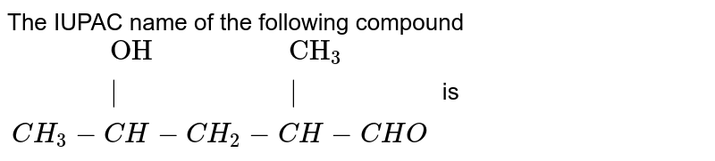 The `IUPAC` name of <br> `CH_(2)overset(OH)overset(|)(CH)CH_(2)overset(CH_(3))overset(|)(CH)CHO` <br> is