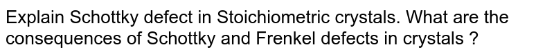 Explain Schottky defect in Stoichiometric crystals. What are the consequences of Schottky and Frenkel defects in crystals ?