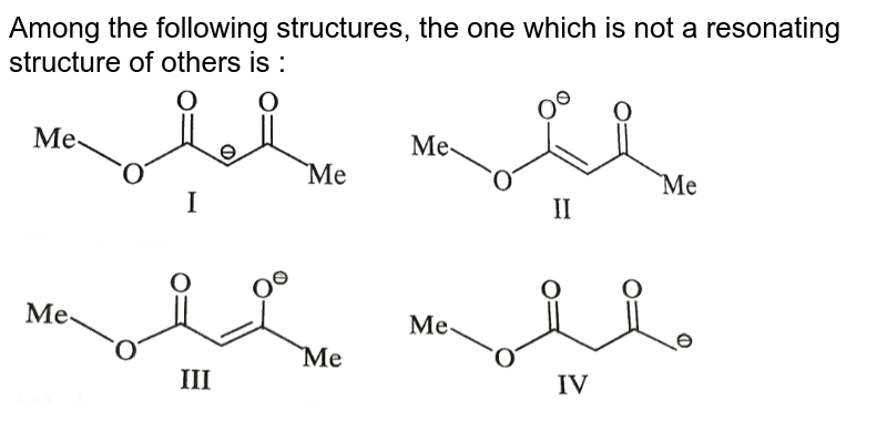 Among the following structures, the one which is not a resonating structure of others is : <br> <img src="https://d10lpgp6xz60nq.cloudfront.net/physics_images/SKM_COMP_CHM_V02_XII_13_1_E01_254_Q01.png" width="80%"> <br>  <img src="https://d10lpgp6xz60nq.cloudfront.net/physics_images/SKM_COMP_CHM_V02_XII_13_1_E01_254_Q02.png" width="80%">