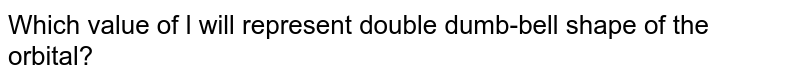 Which value of l will represent double dumb-bell shape of the orbital?
