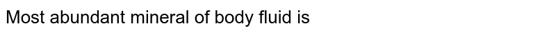 Most abundant mineral of body fluid is 
