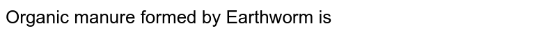 Organic manure formed by Earthworm is