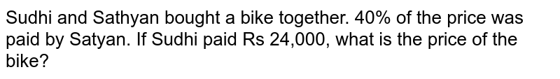Sudhi and Sathyan bought a bike together. 40% of the price was paid by Satyan. If Sudhi paid Rs 24,000, what is the price of the bike?