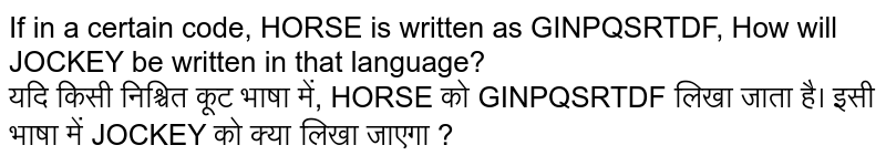 If in a certain code, HORSE is written as GINPQSRTDF, How will JOCKEY be written in that language? यदि किसी निश्चित कूट भाषा में, HORSE को GINPQSRTDF लिखा जाता है। इसी भाषा में JOCKEY को क्या लिखा जाएगा ?
