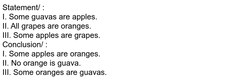 Statement/ : I. Some guavas are apples. II. All grapes are oranges. III. Some apples are grapes. Conclusion/ : I. Some apples are oranges. II. No orange is guava. III. Some oranges are guavas.