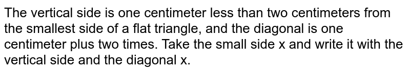 The vertical side is one centimeter less than two centimeters from the smallest side of a level triangle, and the diagonal is one centimeter plus two times. Small side x Take it and the vertical side and diagonal of it x Write with.