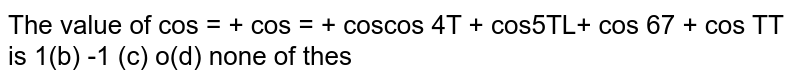   The value of `cos(pi/7)+cos((2pi)/7)+cos((3pi)/7)+cos((4pi)/7)+cos((5pi)/7)`
`+cos((6pi)/7)+cos((7pi)/7)`
is