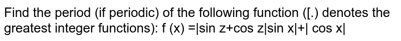 Find the period (if periodic) of the following function :
`f(x)=(|sinx+cosx|)/(|sinx|+|cosx|)`