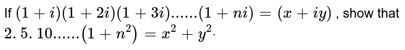 If `(1+i)(1+2i)(1+3i)......(1+n i)=(x+i y)`
, show that `2. 5. 10...... (1+n^2)=x^2+y^2dot`